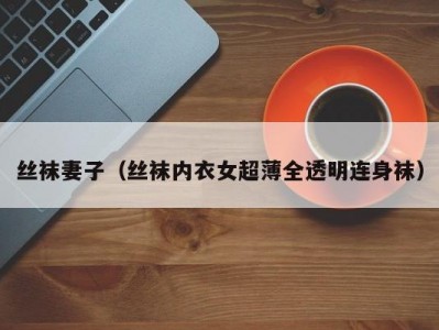 丝袜妻子（丝袜内衣女超薄全透明连身袜）
