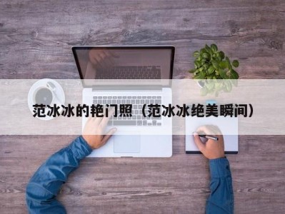范冰冰的艳门照（范冰冰绝美瞬间）