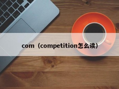 com（competition怎么读）