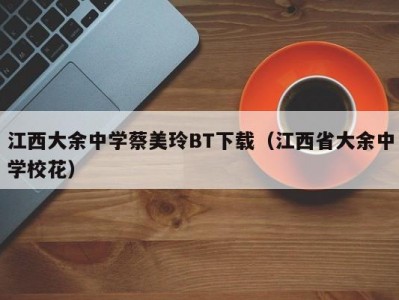 江西大余中学蔡美玲BT下载（江西省大余中学校花）