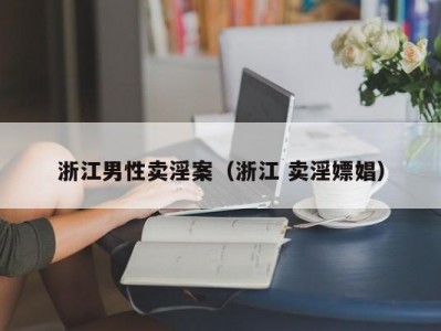 浙江男性卖淫案（浙江 卖淫嫖娼）