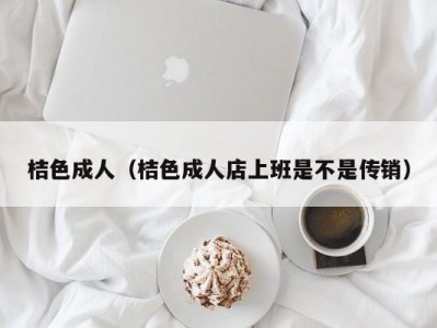 桔色成人（桔色成人店上班是不是传销）