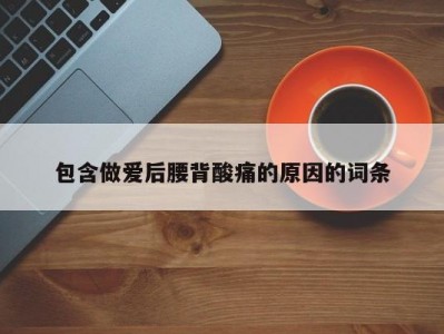 包含做爱后腰背酸痛的原因的词条