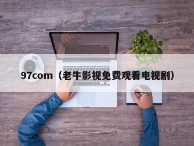 97com（老牛影视免费观看电视剧）