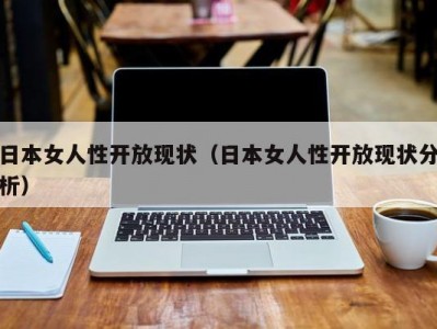 日本女人性开放现状（日本女人性开放现状分析）