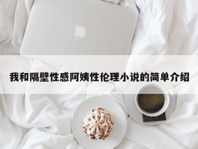 我和隔壁性感阿姨性伦理小说的简单介绍