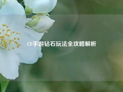 CF手游钻石玩法全攻略解析