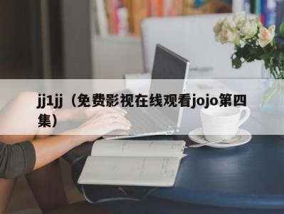 jj1jj（免费影视在线观看jojo第四集）