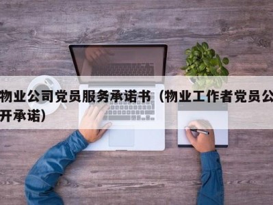 物业公司党员服务承诺书（物业工作者党员公开承诺）