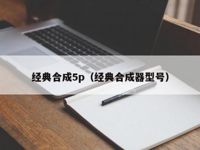 经典合成5p（经典合成器型号）
