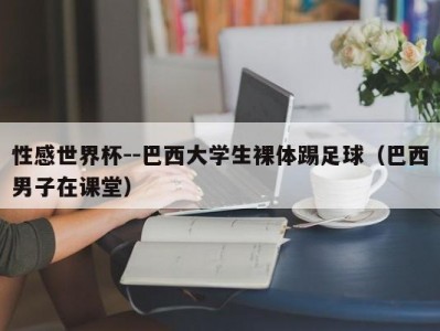 性感世界杯--巴西大学生裸体踢足球（巴西男子在课堂）