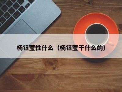 杨钰莹性什么（杨钰莹干什么的）