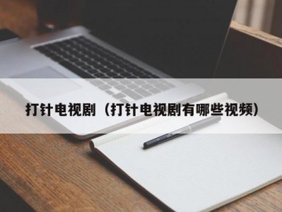 打针电视剧（打针电视剧有哪些视频）