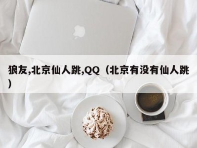 狼友,北京仙人跳,QQ（北京有没有仙人跳）