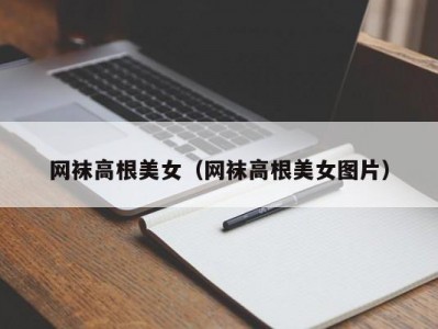 网袜高根美女（网袜高根美女图片）