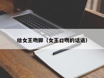 给女王吻脚（女王口吻的话语）