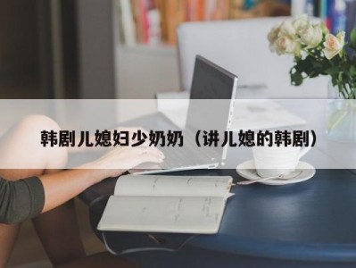 韩剧儿媳妇少奶奶（讲儿媳的韩剧）