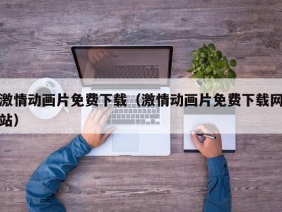 激情动画片免费下载（激情动画片免费下载网站）