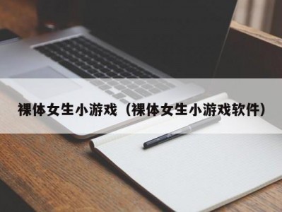 裸体女生小游戏（裸体女生小游戏软件）