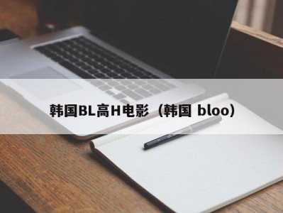 韩国BL高H电影（韩国 bloo）