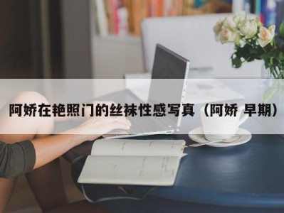 阿娇在艳照门的丝袜性感写真（阿娇 早期）