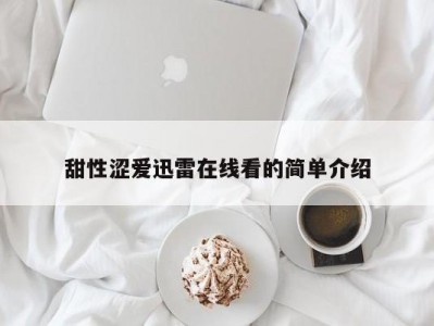 甜性涩爱迅雷在线看的简单介绍
