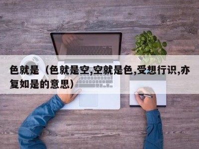 色就是（色就是空,空就是色,受想行识,亦复如是的意思）