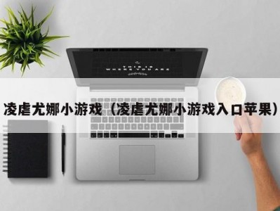 凌虐尤娜小游戏（凌虐尤娜小游戏入口苹果）