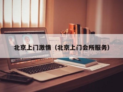 北京上门激情（北京上门会所服务）