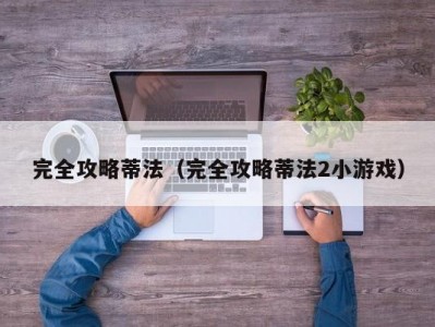 完全攻略蒂法（完全攻略蒂法2小游戏）