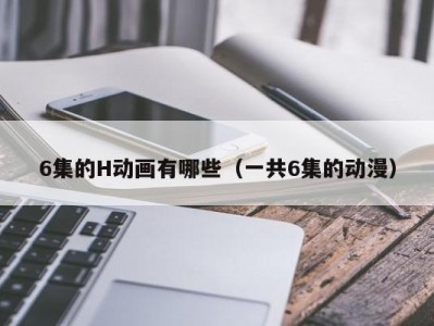 6集的H动画有哪些（一共6集的动漫）