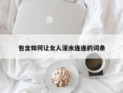 包含如何让女人淫水连连的词条