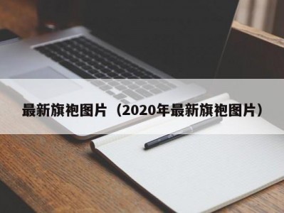 最新旗袍图片（2020年最新旗袍图片）