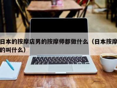 日本的按摩店男的按摩师都做什么（日本按摩的叫什么）