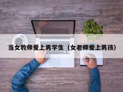 当女教师爱上男学生（女老师爱上男孩）