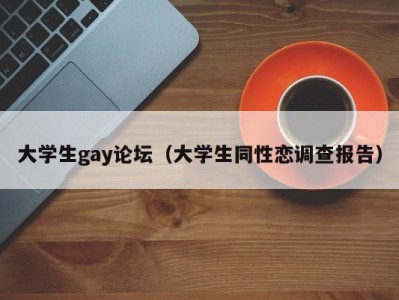 大学生gay论坛（大学生同性恋调查报告）