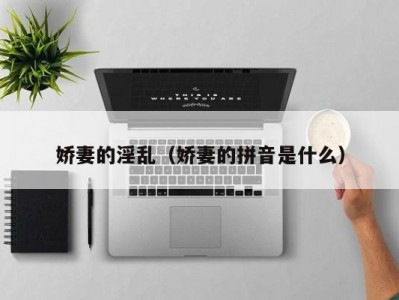娇妻的淫乱（娇妻的拼音是什么）
