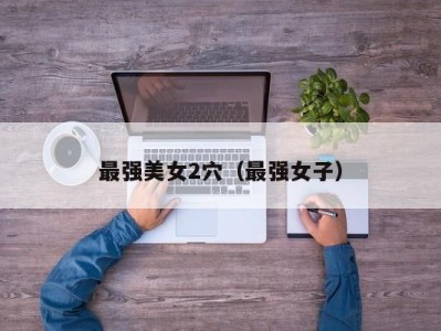 最强美女2穴（最强女子）