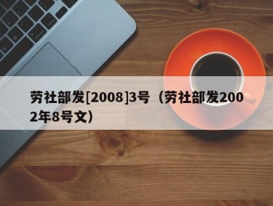 劳社部发[2008]3号（劳社部发2002年8号文）