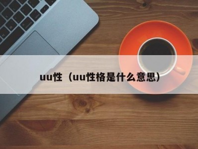 uu性（uu性格是什么意思）