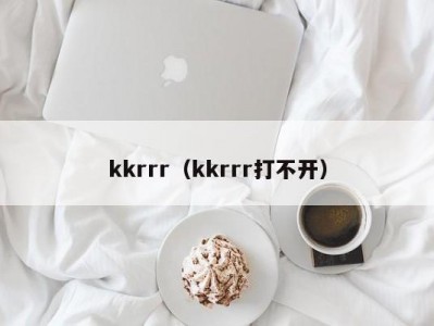 kkrrr（kkrrr打不开）