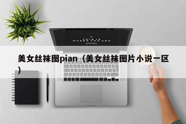 美女丝袜图pian(美女丝袜图片小说一区)