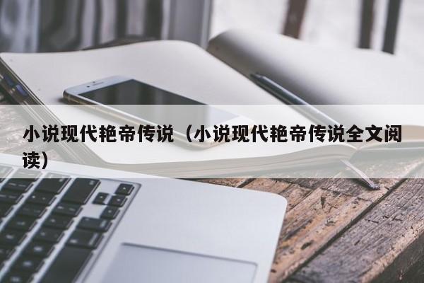 小说现代艳帝传说(小说现代艳帝传说全文阅读)