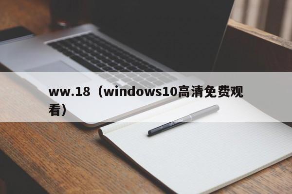 ww.18(windows10高清免费观看)