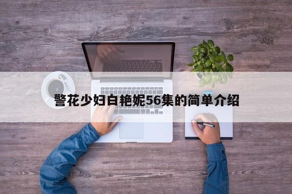 警花少妇白艳妮56集的简单介绍