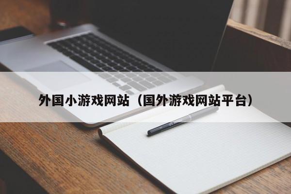外国小游戏网站(国外游戏网站平台)
