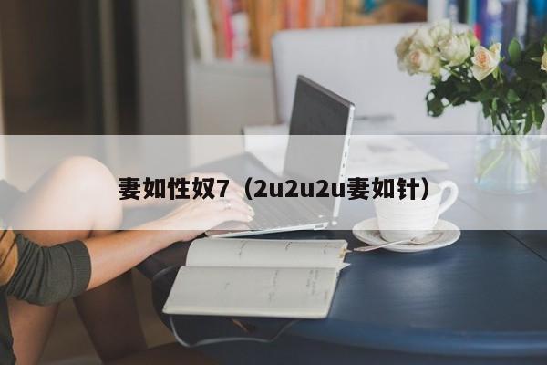 妻如性奴7(2u2u2u妻如针)