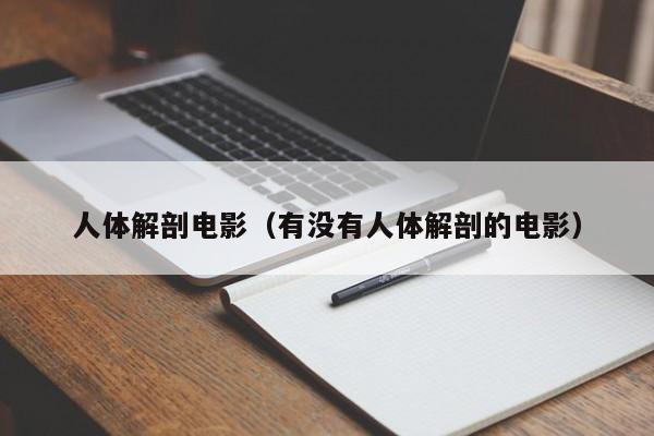 人体解剖电影(有没有人体解剖的电影)