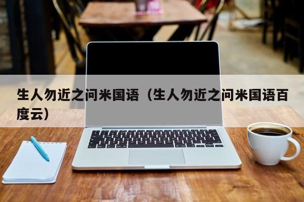 生人勿近之问米国语(生人勿近之问米国语百度云)