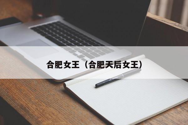 合肥女王(合肥天后女王)